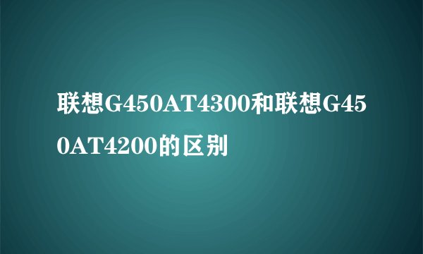 联想G450AT4300和联想G450AT4200的区别