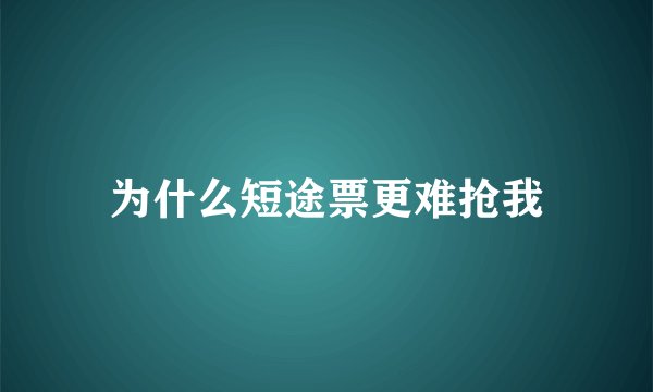 为什么短途票更难抢我