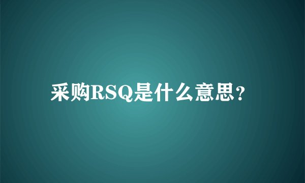 采购RSQ是什么意思？