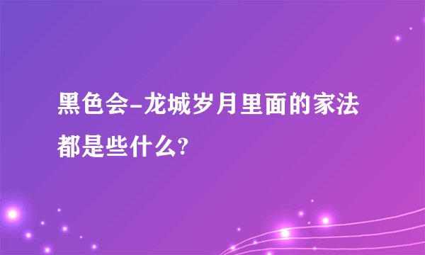 黑色会-龙城岁月里面的家法都是些什么?