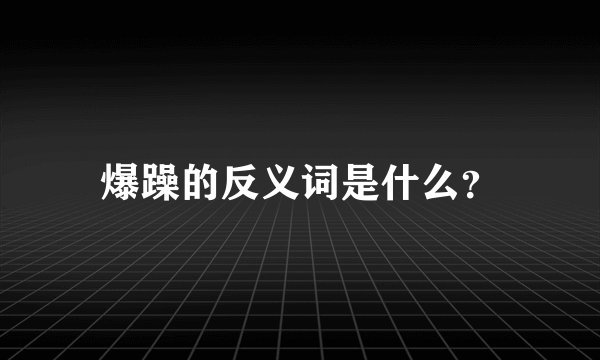 爆躁的反义词是什么？