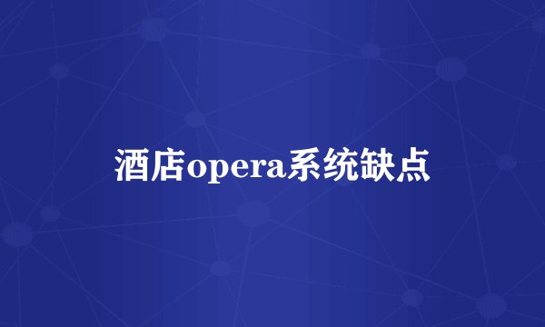 酒店opera系统缺点