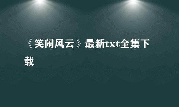 《笑闹风云》最新txt全集下载