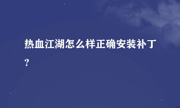 热血江湖怎么样正确安装补丁？