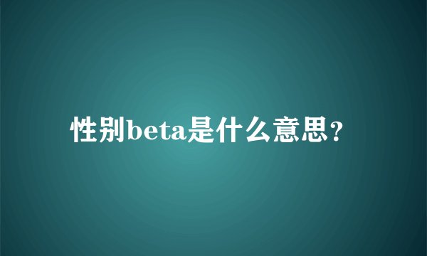 性别beta是什么意思？