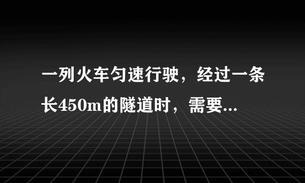 一列火车匀速行驶，经过一条长450m的隧道时，需要20秒的时间，隧道的顶上有一盏灯，垂直向下发光，灯光照