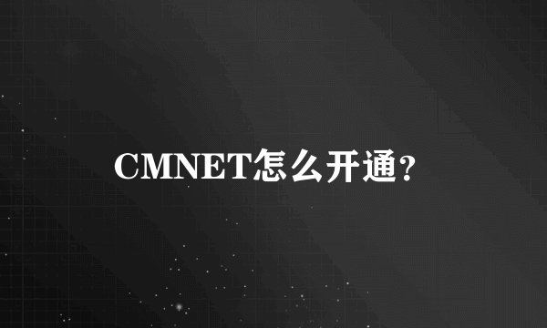 CMNET怎么开通?
