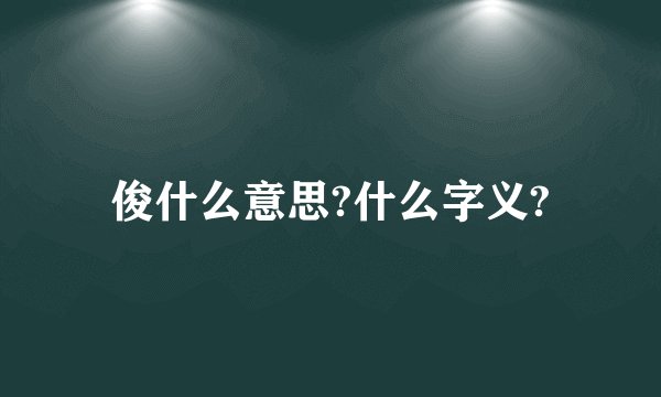 俊什么意思?什么字义?