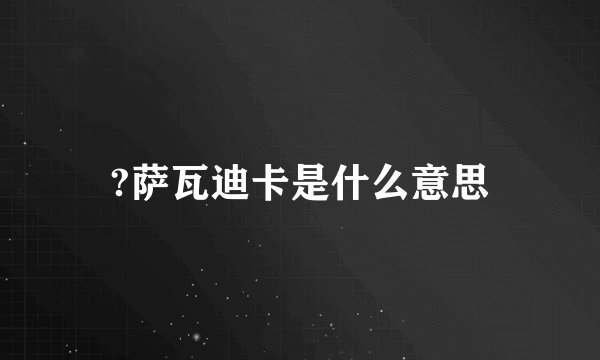 ?萨瓦迪卡是什么意思
