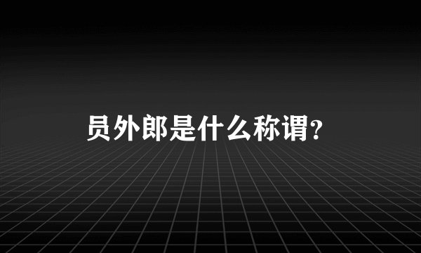 员外郎是什么称谓？
