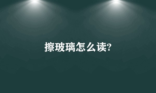 擦玻璃怎么读?