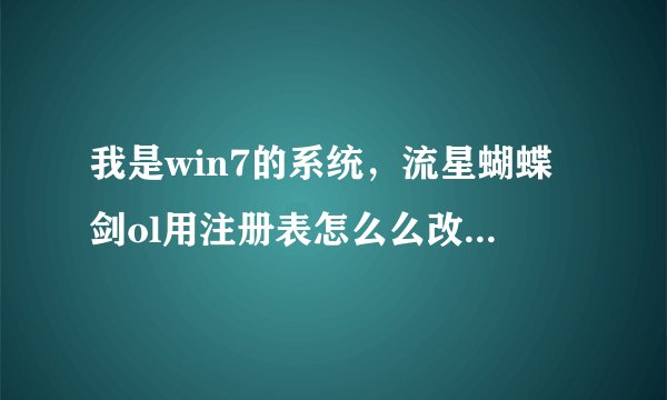 我是win7的系统，流星蝴蝶剑ol用注册表怎么么改成全屏。。我的辨析率是1366x768..