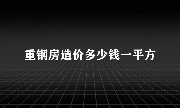 重钢房造价多少钱一平方