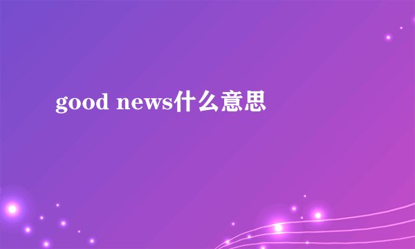 good news什么意思