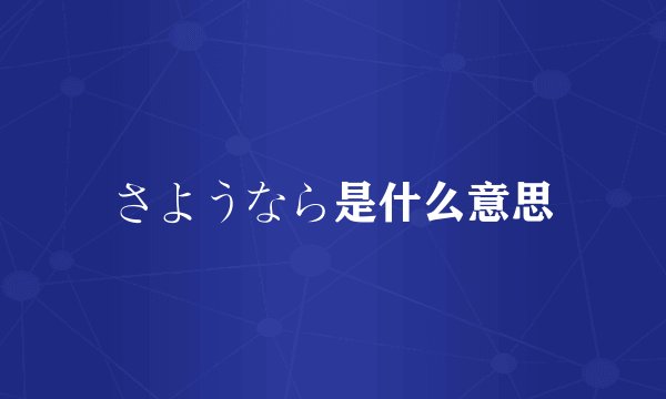 さようなら是什么意思