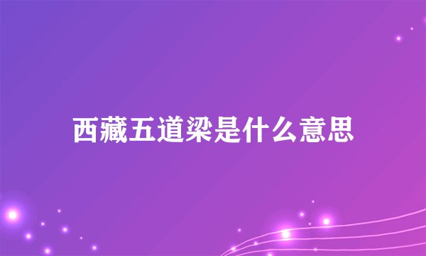 西藏五道梁是什么意思