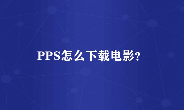 PPS怎么下载电影？