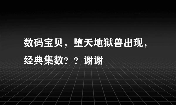 数码宝贝，堕天地狱兽出现，经典集数？？谢谢