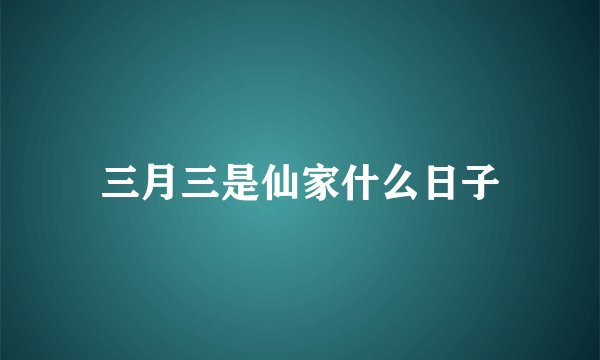 三月三是仙家什么日子