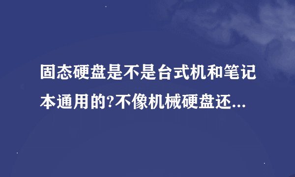 固态硬盘是不是台式机和笔记本通用的?不像机械硬盘还分为台式机专用和