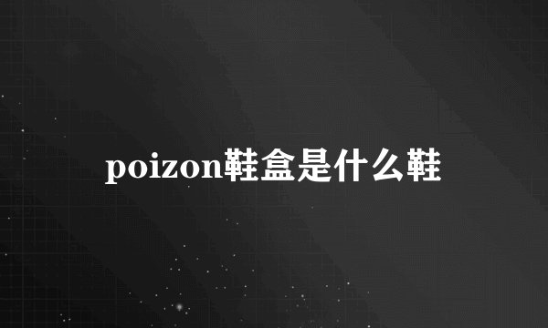 poizon鞋盒是什么鞋