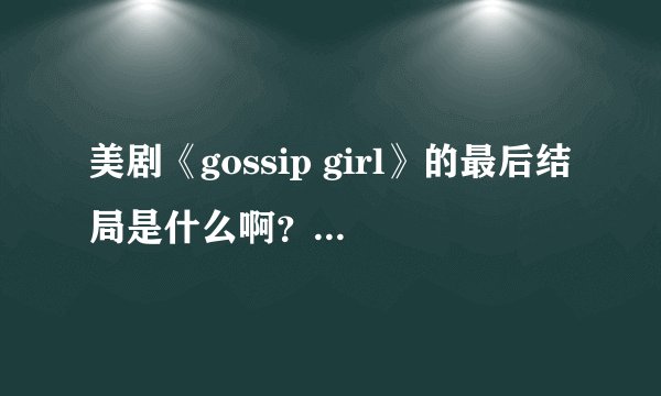 美剧《gossip girl》的最后结局是什么啊？？S会和D在一起还是N?