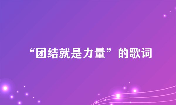 “团结就是力量”的歌词