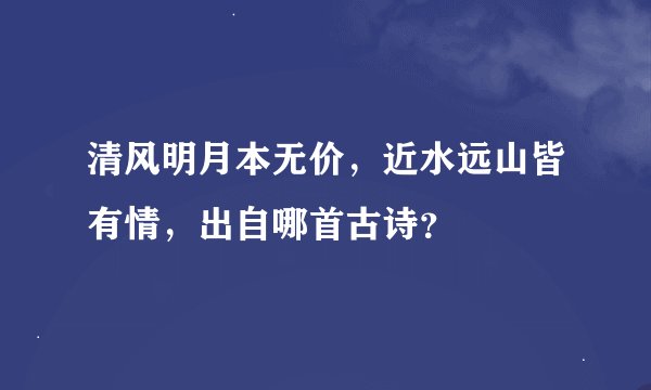 清风明月本无价，近水远山皆有情，出自哪首古诗？
