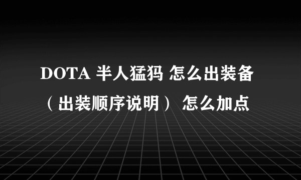 DOTA 半人猛犸 怎么出装备（出装顺序说明） 怎么加点
