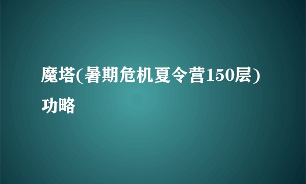 魔塔(暑期危机夏令营150层)功略
