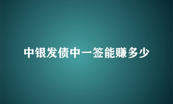 中银发债中一签能赚多少