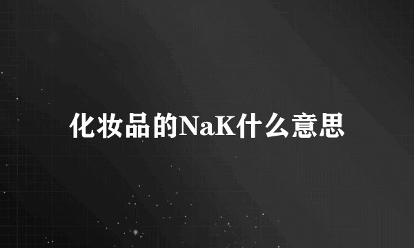 化妆品的NaK什么意思