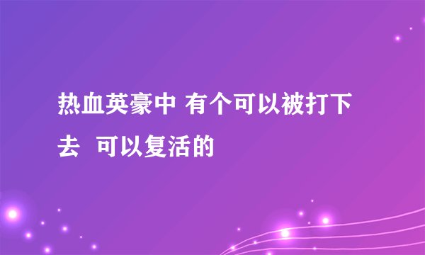 热血英豪中 有个可以被打下去  可以复活的