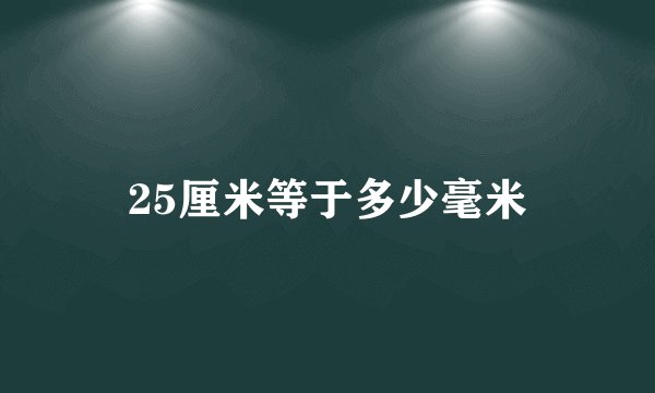 25厘米等于多少毫米