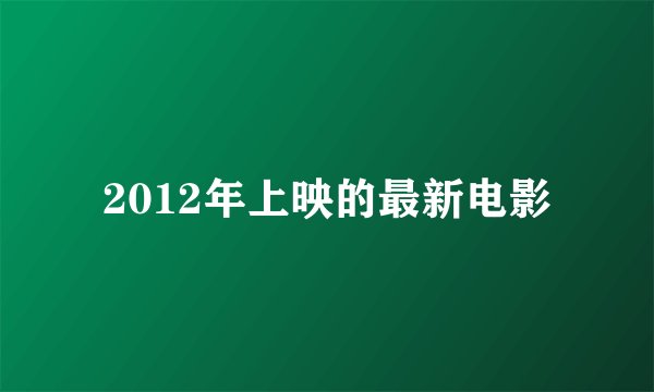 2012年上映的最新电影