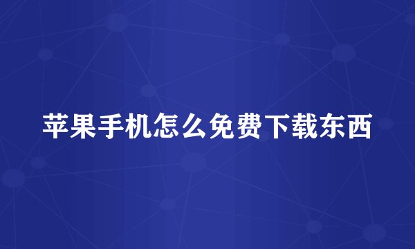 苹果手机怎么免费下载东西