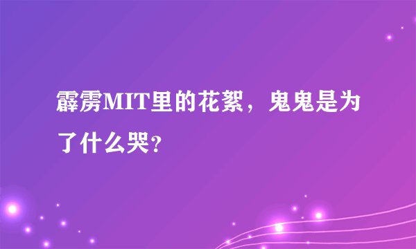 霹雳MIT里的花絮，鬼鬼是为了什么哭？
