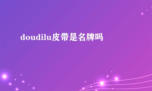 doudilu皮带是名牌吗