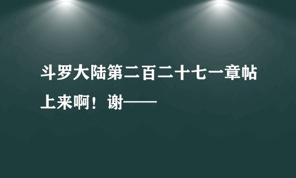斗罗大陆第二百二十七一章帖上来啊！谢——