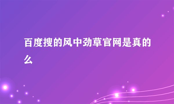 百度搜的风中劲草官网是真的么