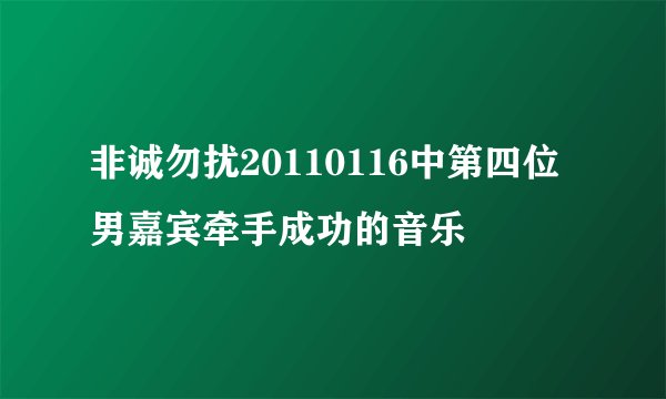 非诚勿扰20110116中第四位男嘉宾牵手成功的音乐