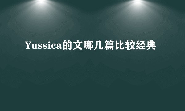Yussica的文哪几篇比较经典