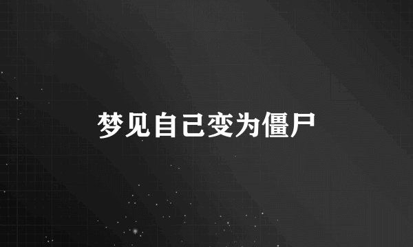 梦见自己变为僵尸