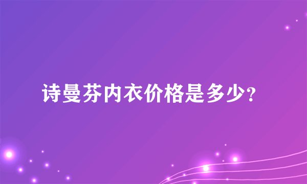 诗曼芬内衣价格是多少？