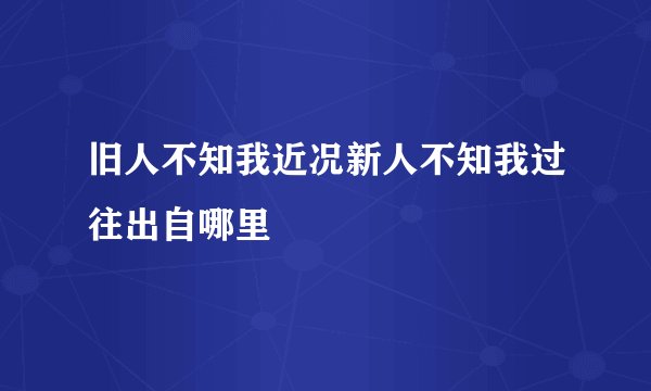 旧人不知我近况新人不知我过往出自哪里