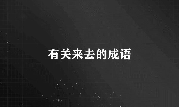 有关来去的成语