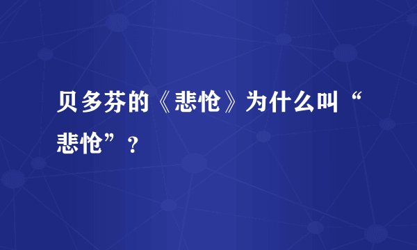 贝多芬的《悲怆》为什么叫“悲怆”？