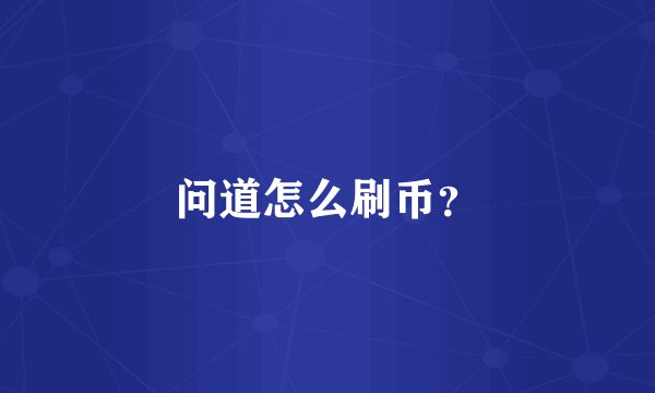 问道怎么刷币？