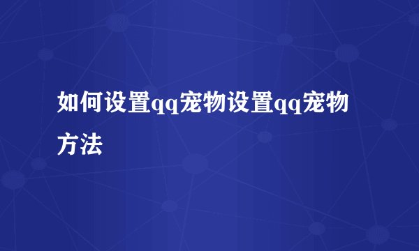如何设置qq宠物设置qq宠物方法