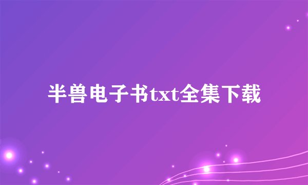 半兽电子书txt全集下载